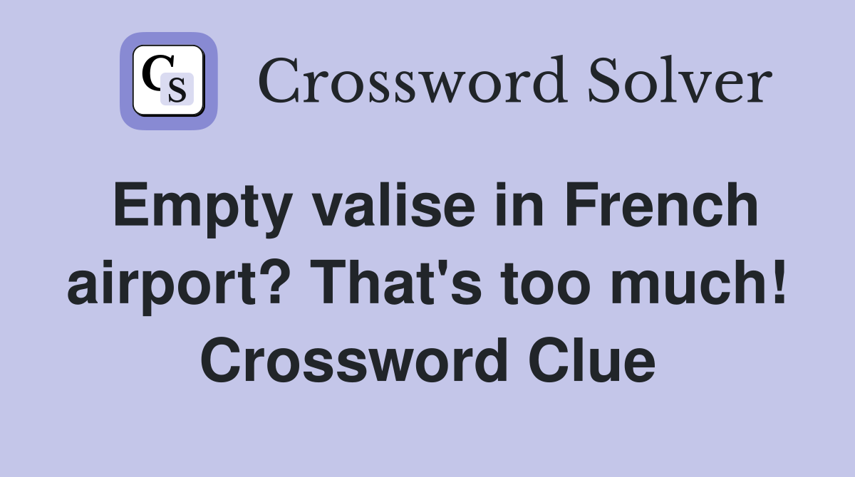 Empty valise in French airport? That's too much! Crossword Clue