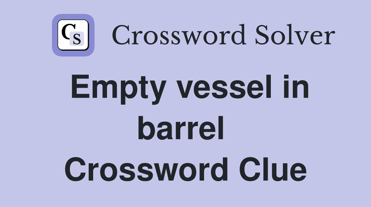 Empty vessel in barrel  Crossword Clue