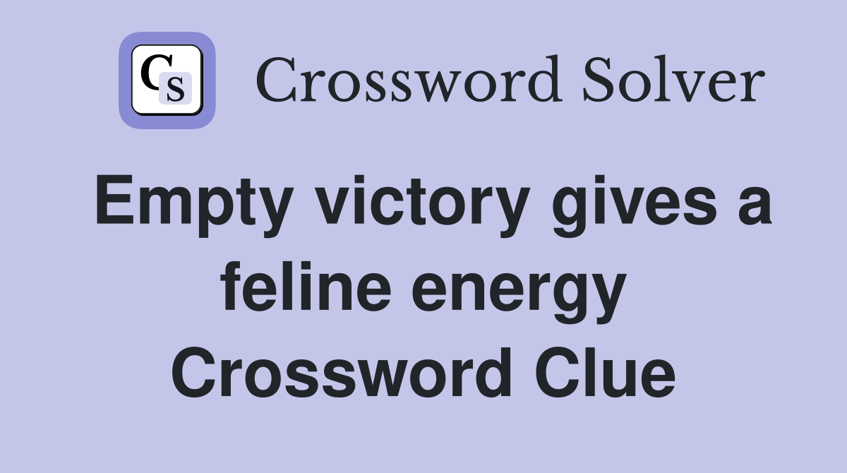 Empty victory gives a feline energy Crossword Clue
