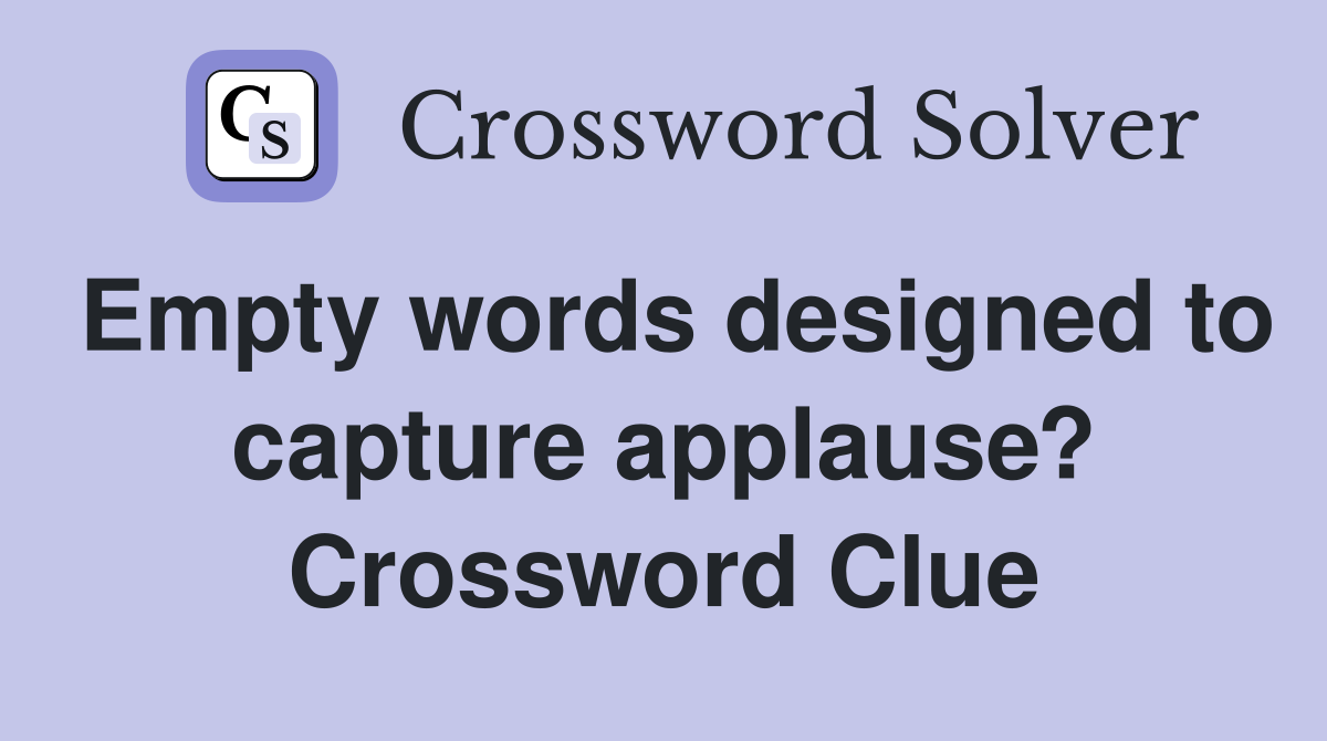 Empty words designed to capture applause? Crossword Clue