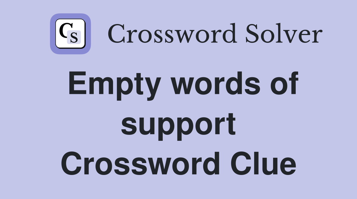 Empty words of support Crossword Clue
