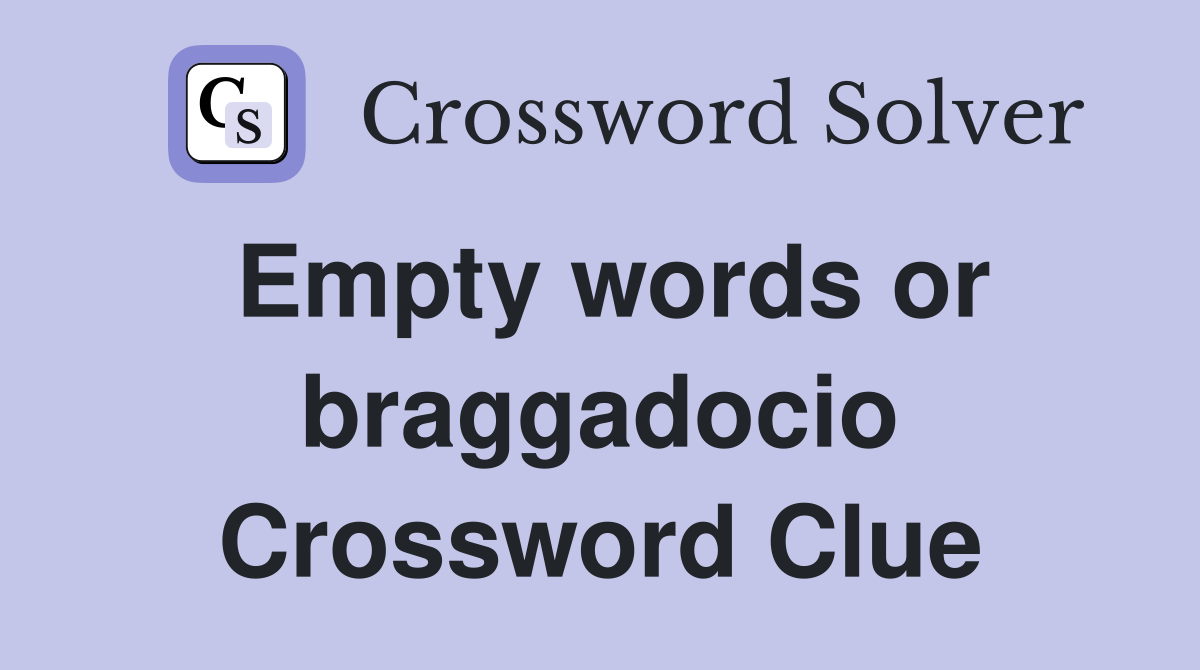 Empty words or braggadocio Crossword Clue