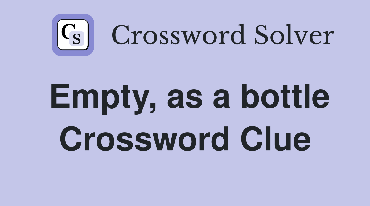 Empty, as a bottle Crossword Clue