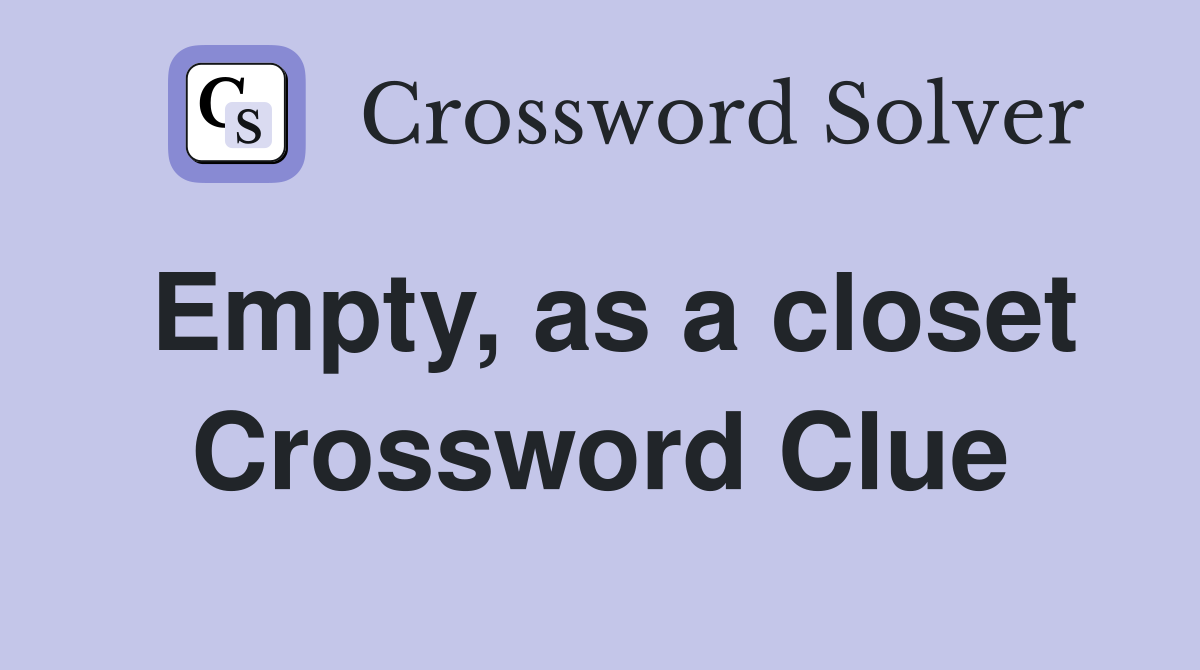 Empty, as a closet Crossword Clue