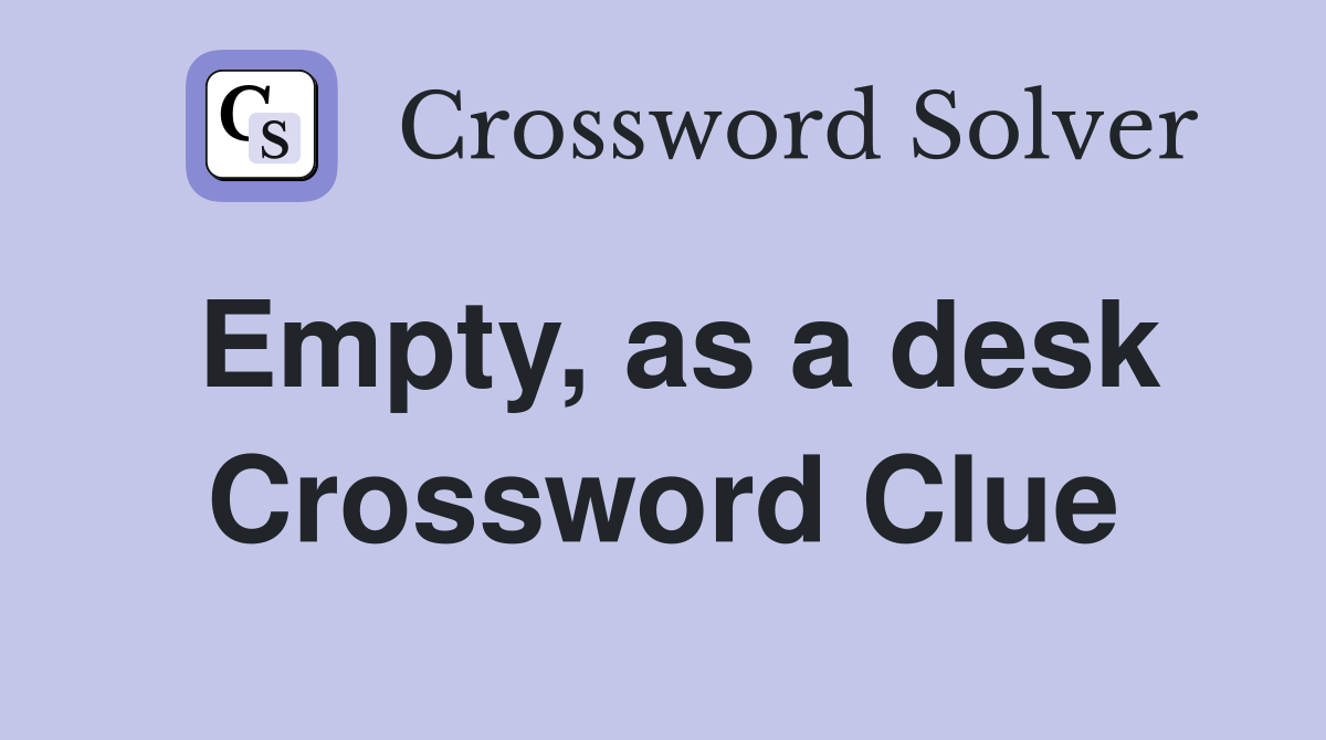 Empty, as a desk Crossword Clue
