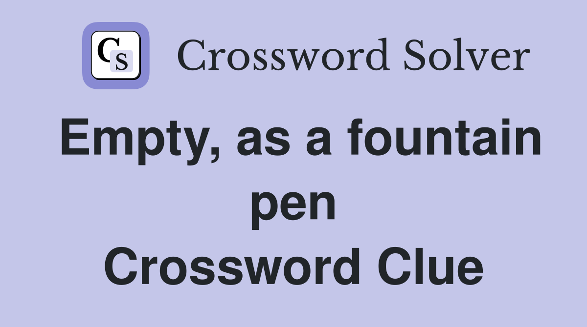 Empty, as a fountain pen Crossword Clue