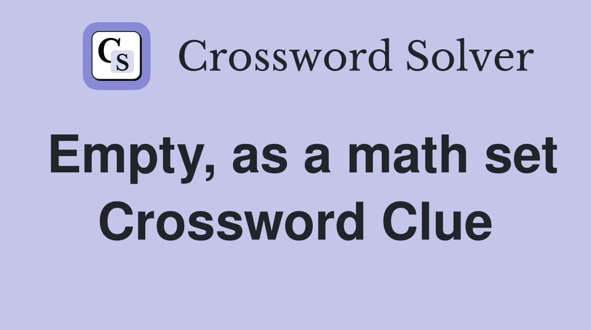 Empty, as a math set Crossword Clue