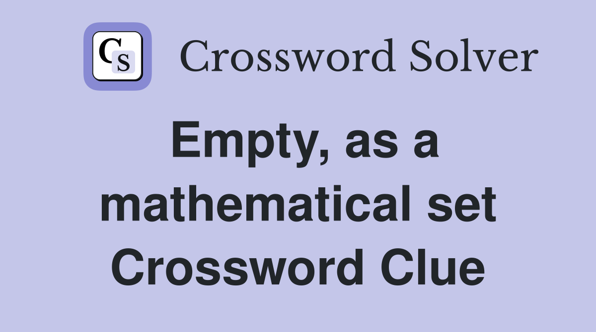 Empty, as a mathematical set Crossword Clue