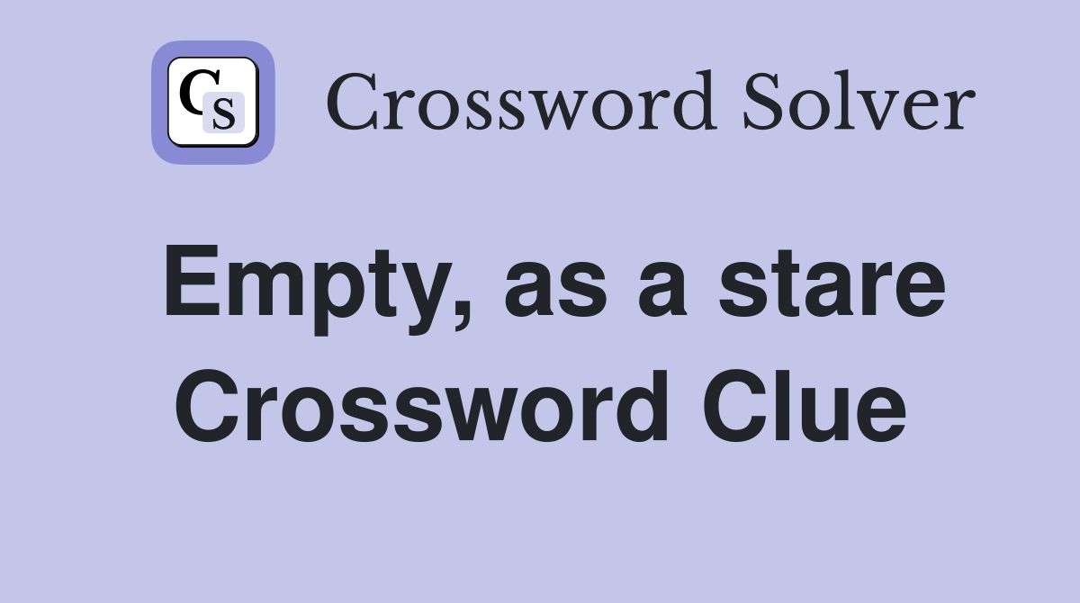 Empty, as a stare Crossword Clue