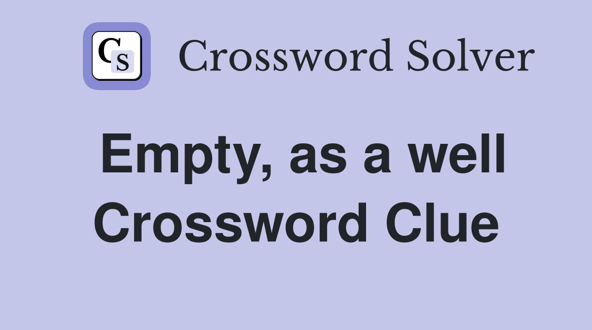 Empty, as a well Crossword Clue
