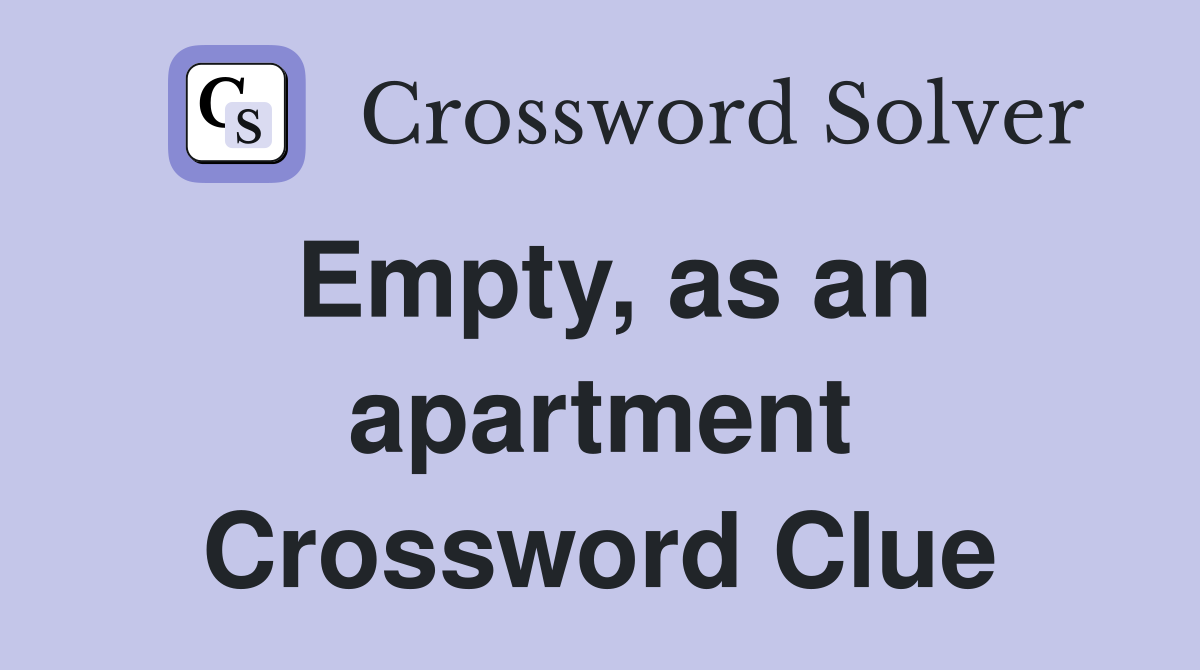 Empty, as an apartment Crossword Clue