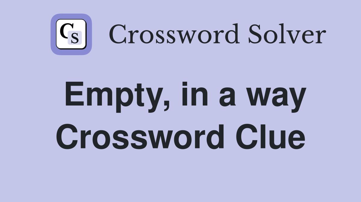 Empty, in a way Crossword Clue