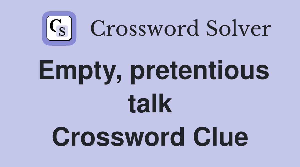 Empty, pretentious talk Crossword Clue