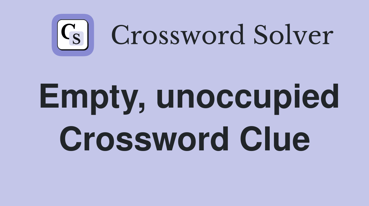 Empty, unoccupied Crossword Clue