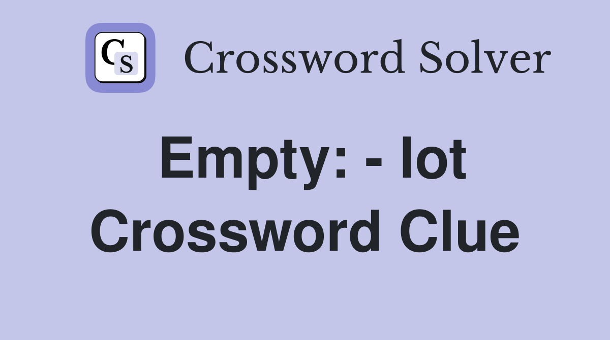 Empty: - lot Crossword Clue