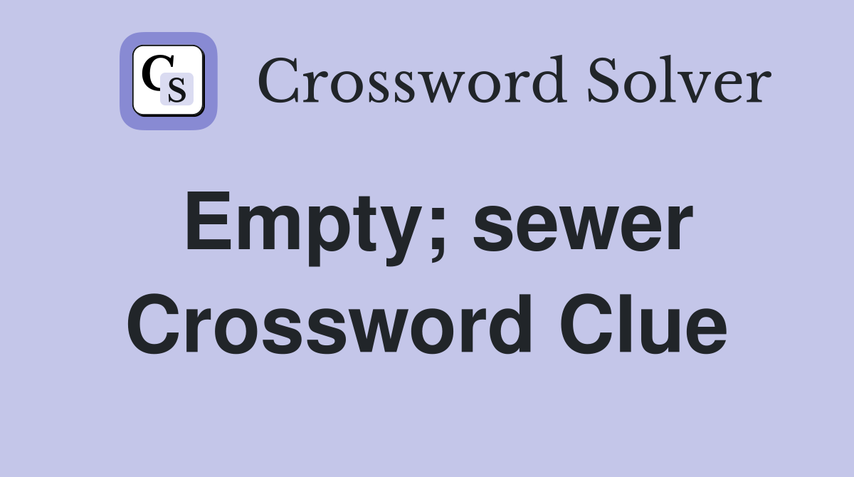 Empty; sewer Crossword Clue