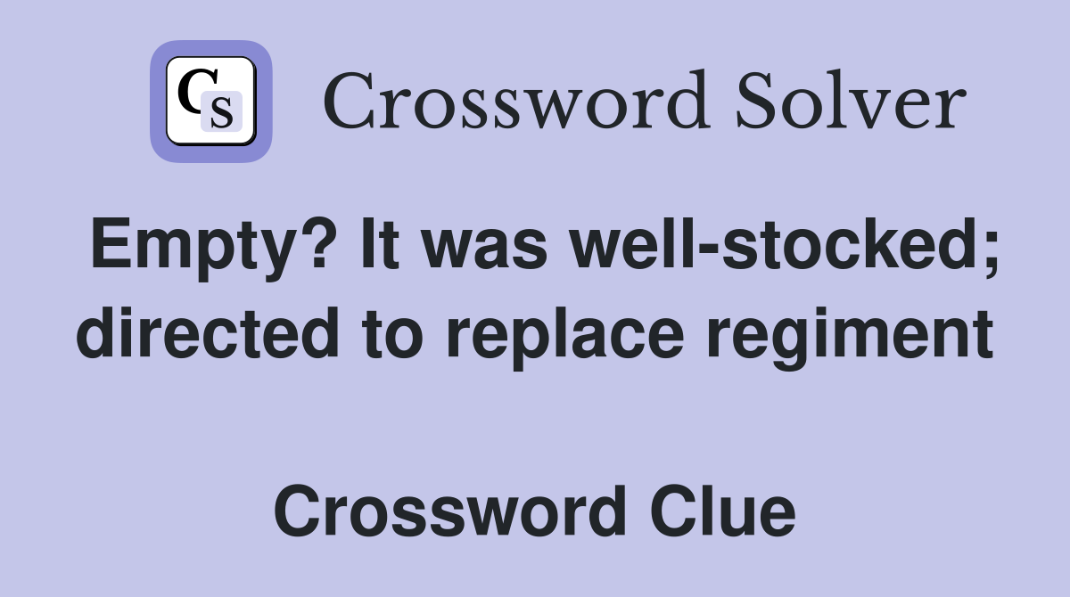 Empty? It was well-stocked; directed to replace regiment  Crossword Clue
