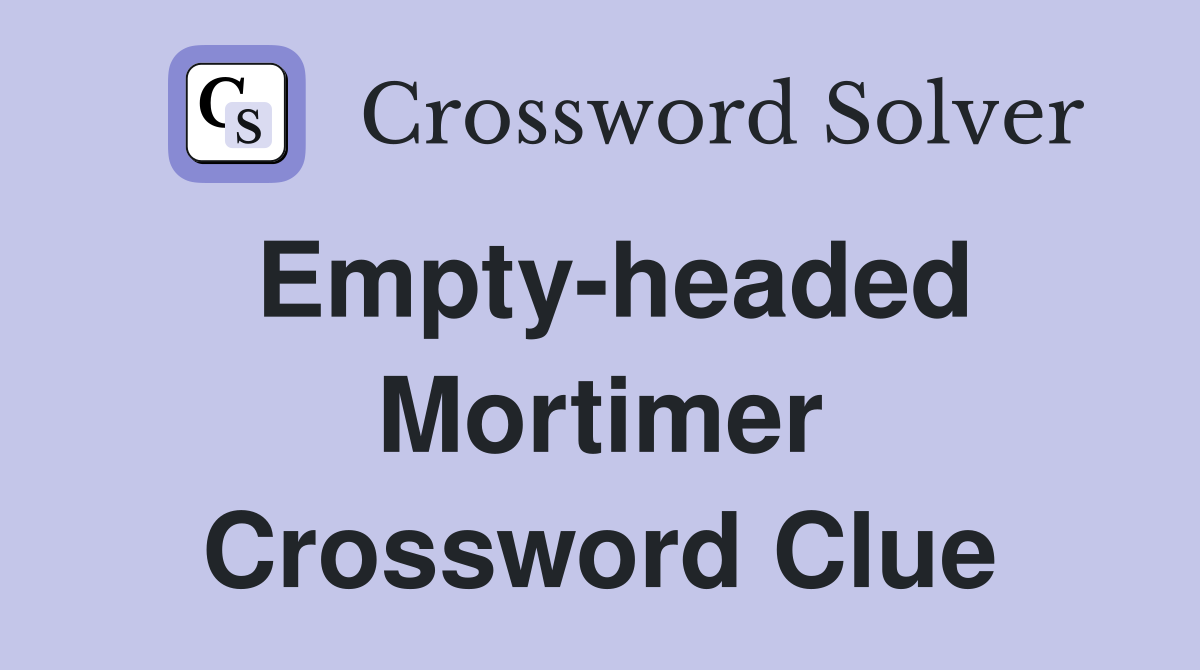 Empty-headed Mortimer Crossword Clue