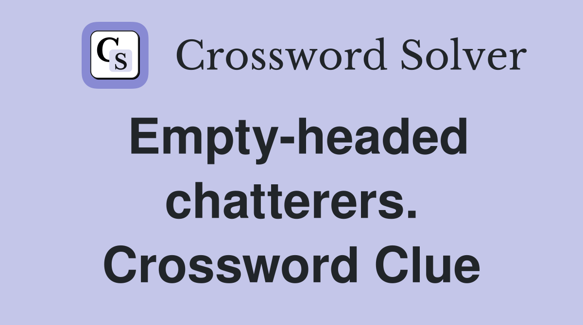 Empty-headed chatterers. Crossword Clue