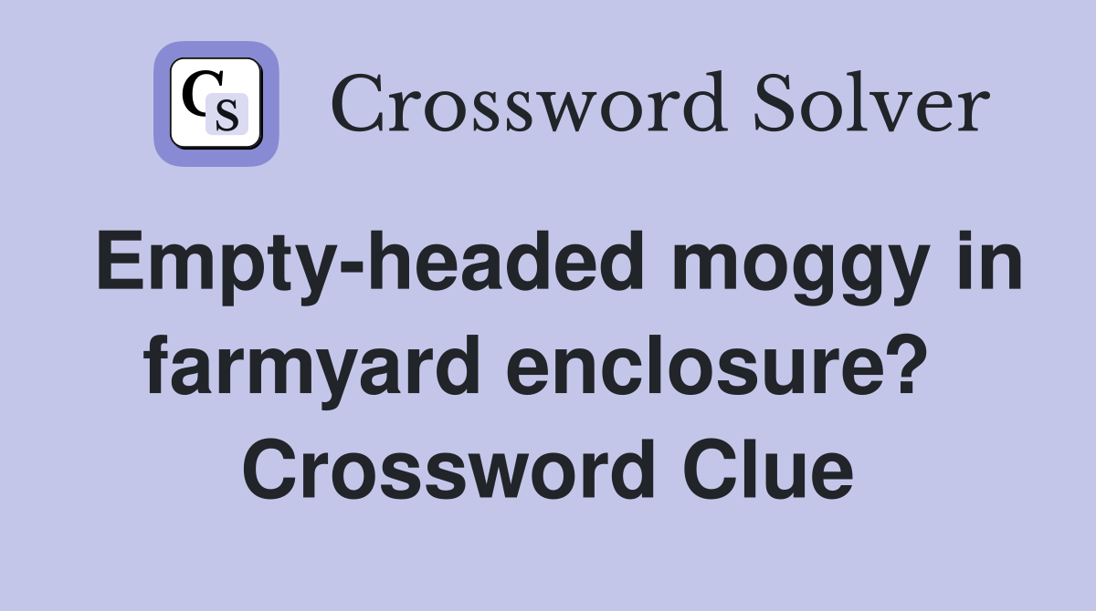 Empty-headed moggy in farmyard enclosure?  Crossword Clue