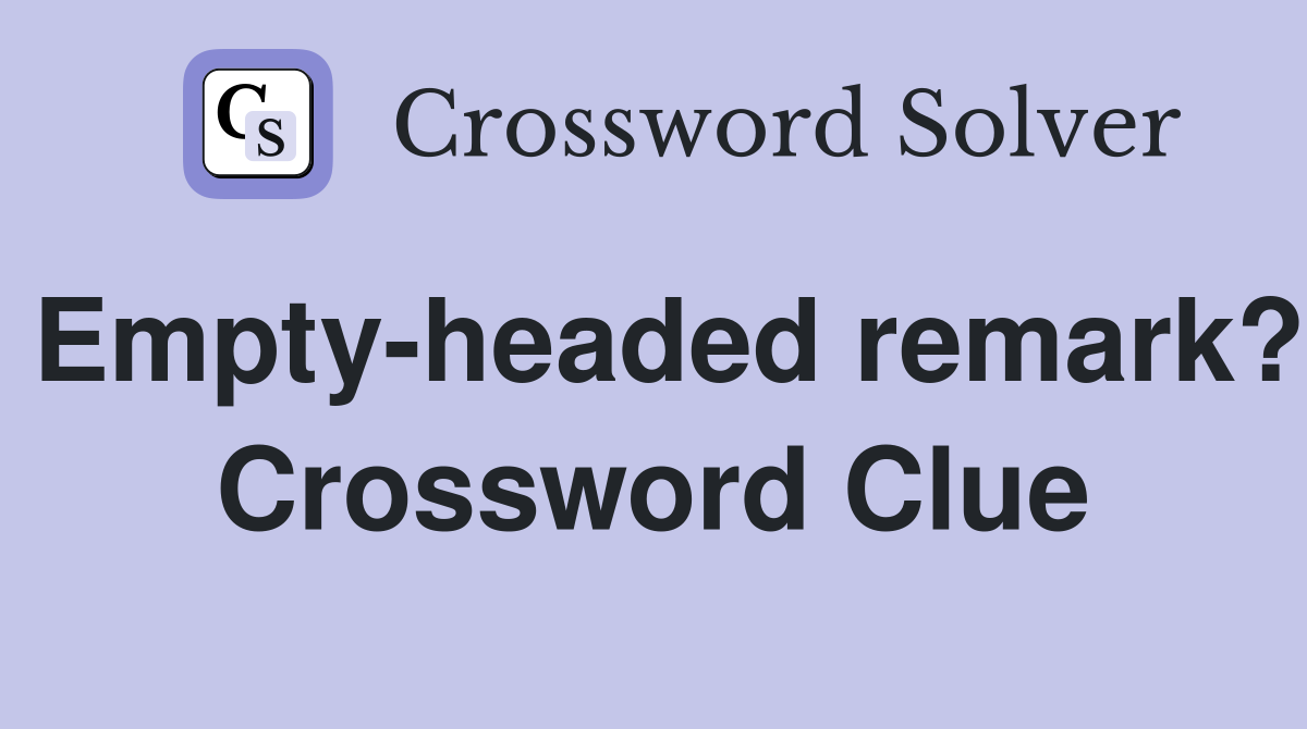 Empty-headed remark? Crossword Clue