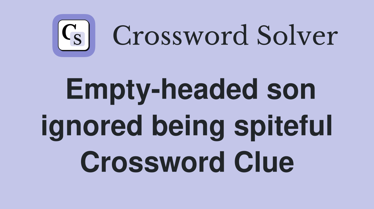 Empty-headed son ignored being spiteful Crossword Clue