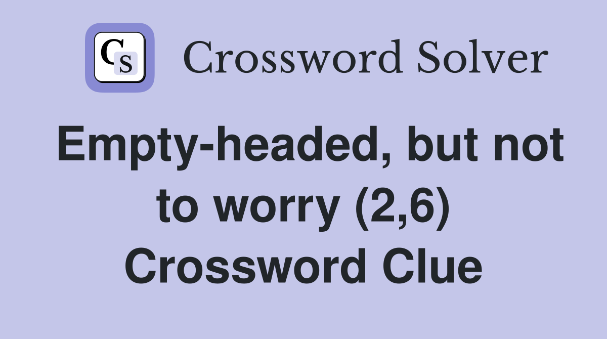 Empty-headed, but not to worry (2,6) Crossword Clue