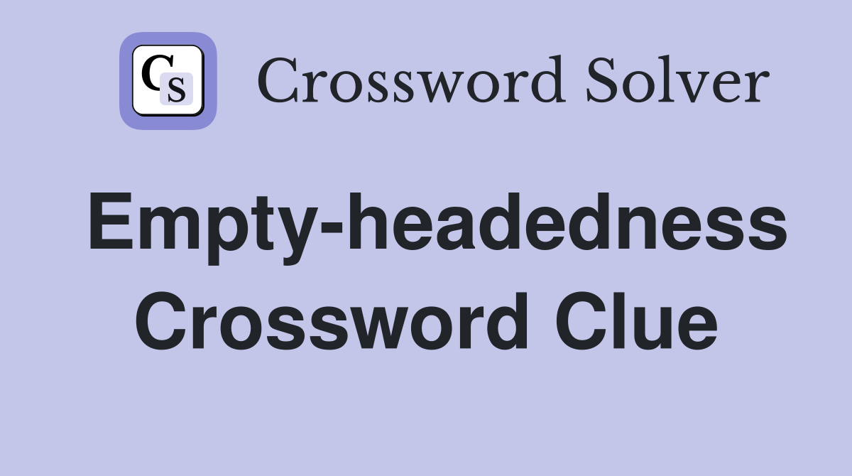 Empty-headedness Crossword Clue