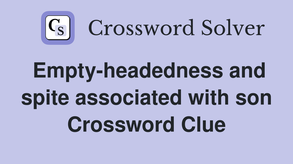 Empty-headedness and spite associated with son Crossword Clue