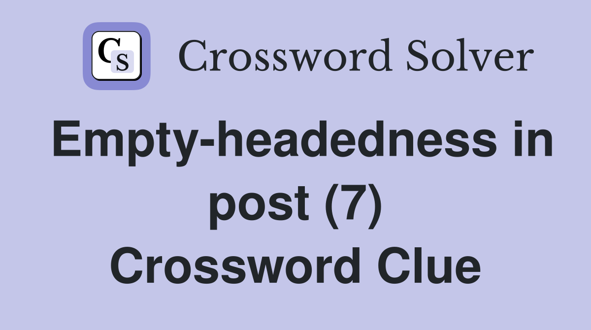 Empty-headedness in post (7) Crossword Clue