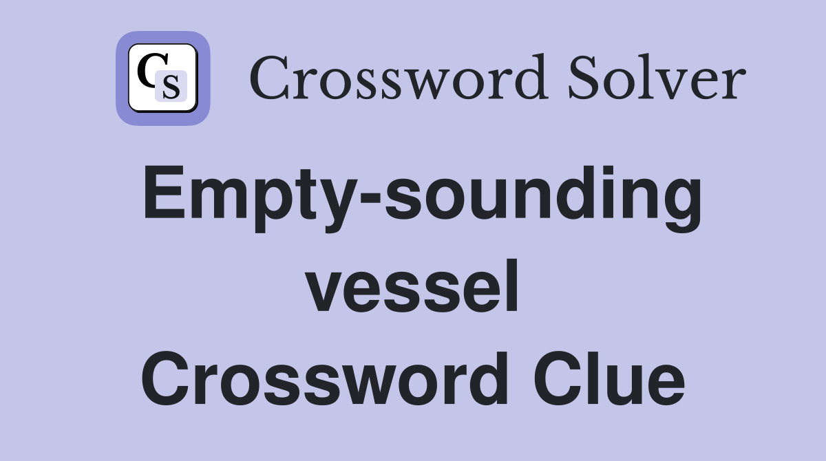 Empty-sounding vessel Crossword Clue