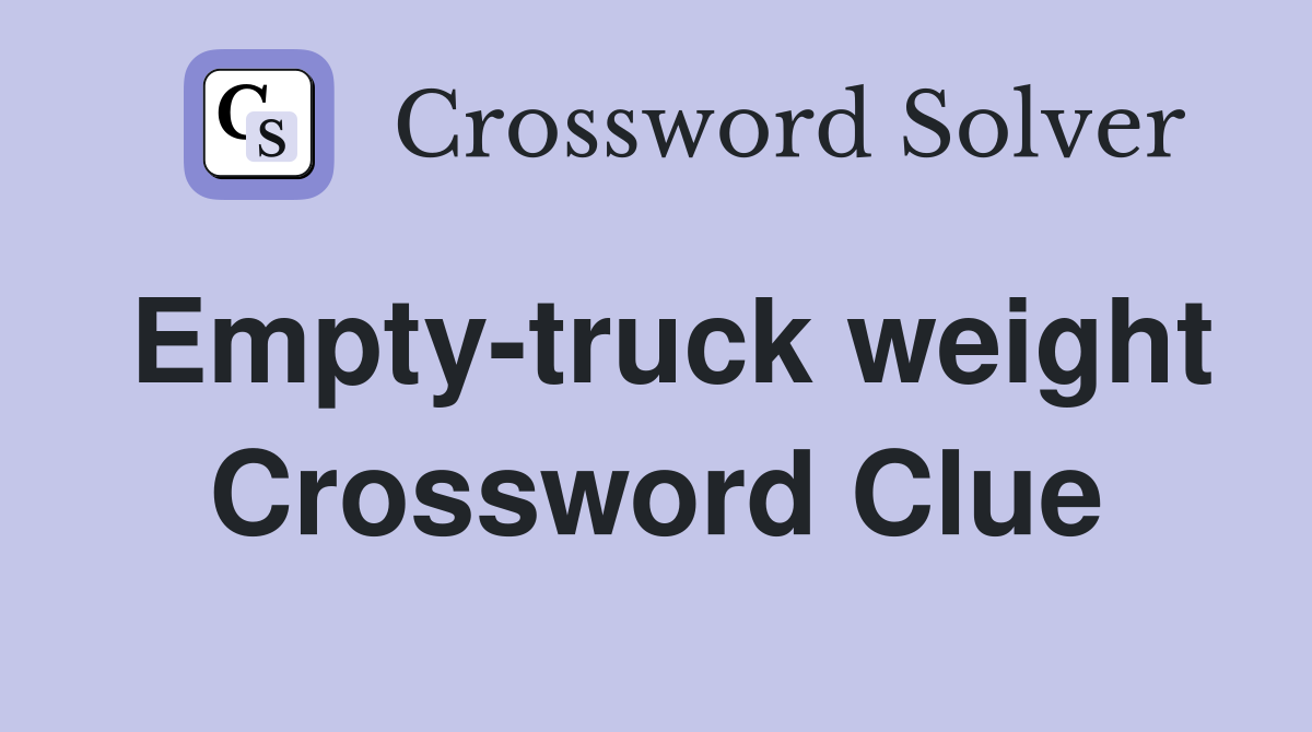 Empty-truck weight Crossword Clue