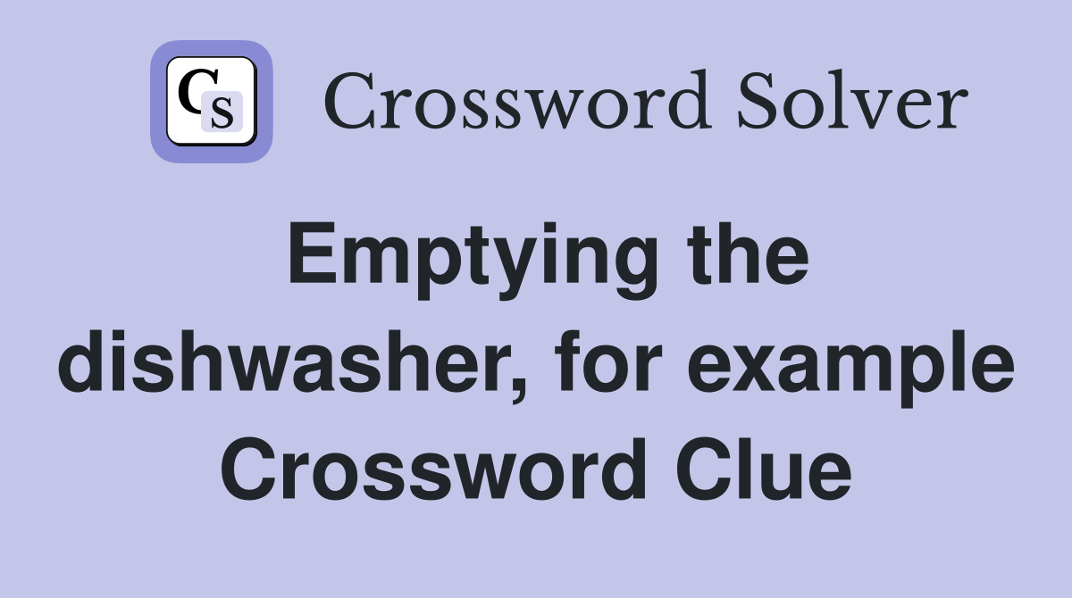 Emptying the dishwasher, for example Crossword Clue