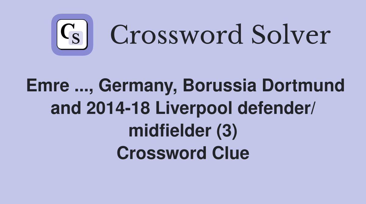 Emre ..., Germany, Borussia Dortmund and 2014-18 Liverpool defender/ midfielder (3) Crossword Clue