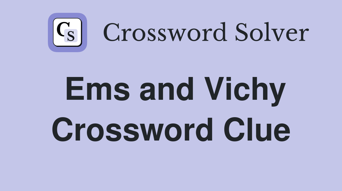 Ems and Vichy Crossword Clue