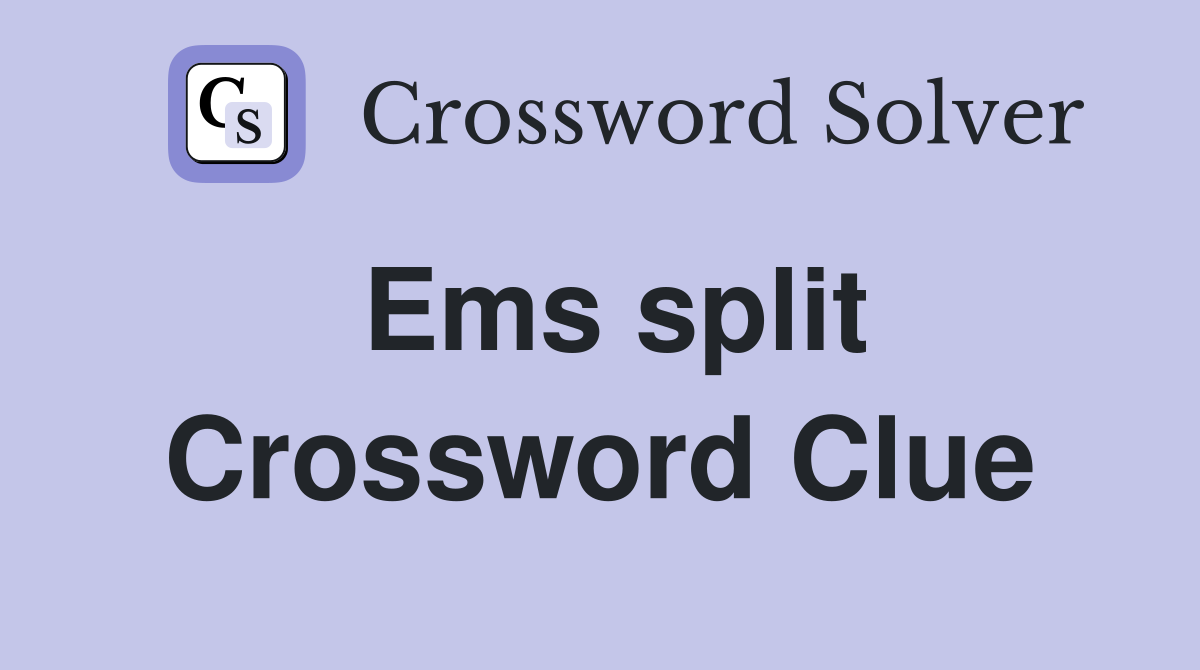 Ems split Crossword Clue