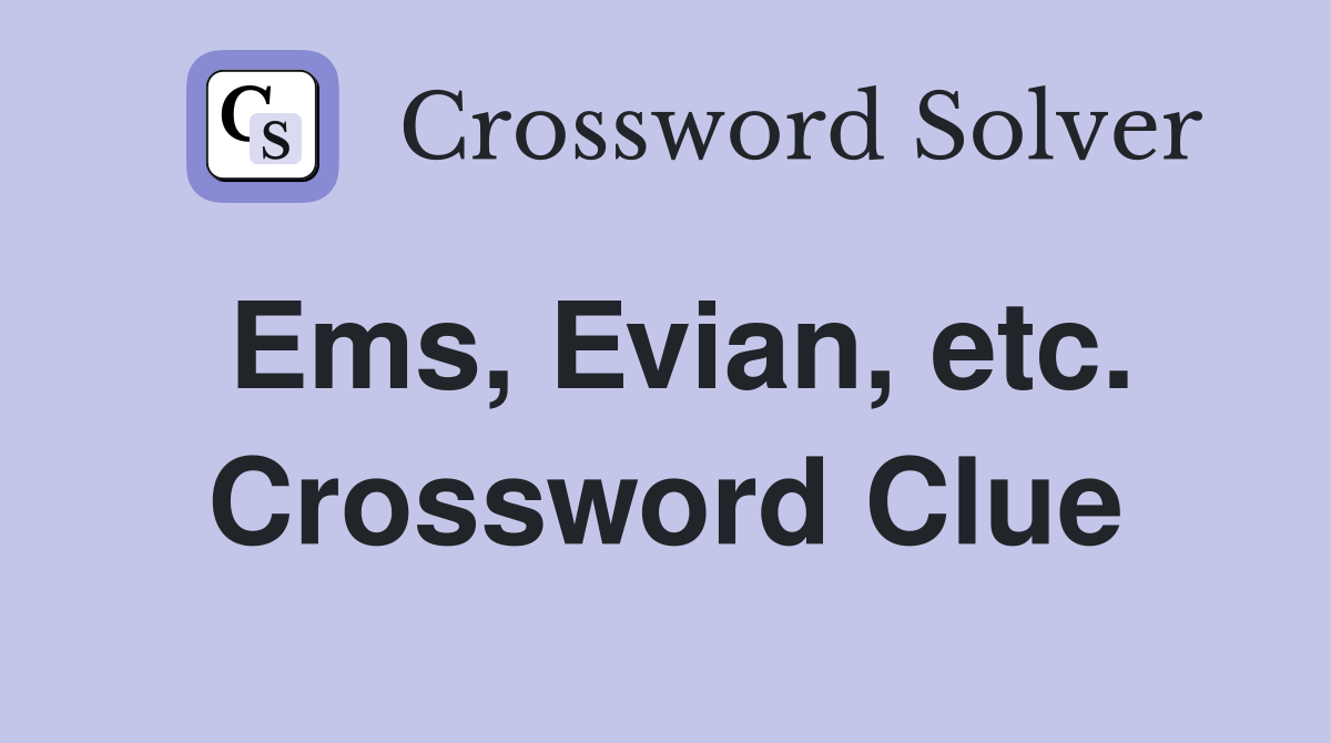 Ems, Evian, etc. Crossword Clue