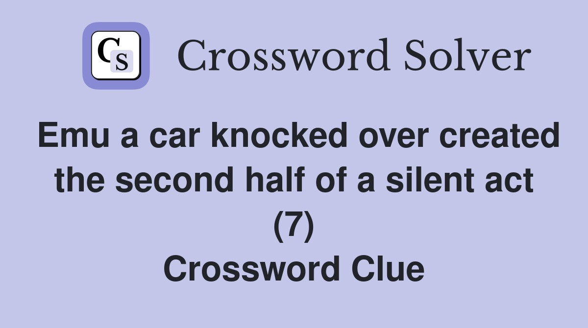 Emu a car knocked over created the second half of a silent act (7) Crossword Clue