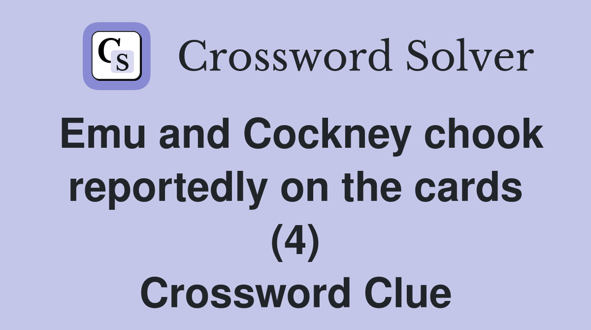 Emu and Cockney chook reportedly on the cards (4) Crossword Clue
