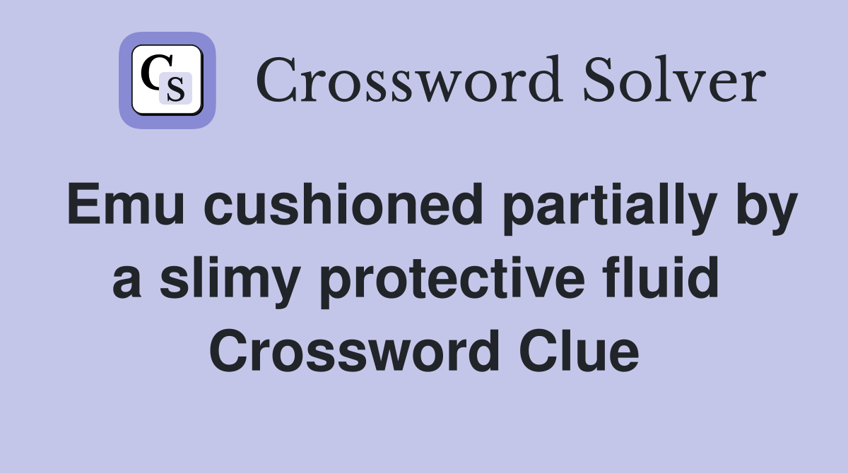 Emu cushioned partially by a slimy protective fluid  Crossword Clue