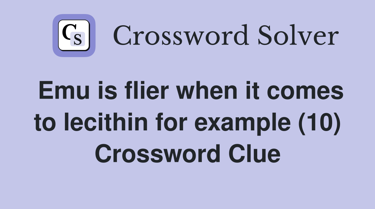 Emu is flier when it comes to lecithin for example (10) Crossword Clue