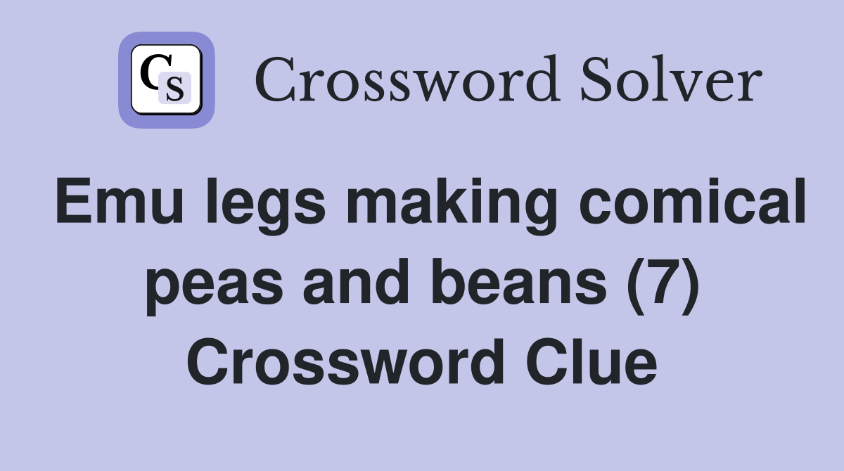 Emu legs making comical peas and beans (7) Crossword Clue