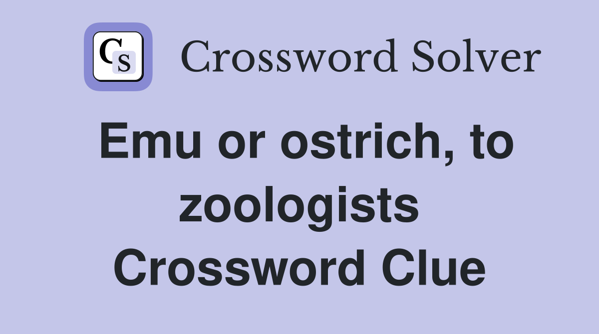 Emu or ostrich, to zoologists Crossword Clue