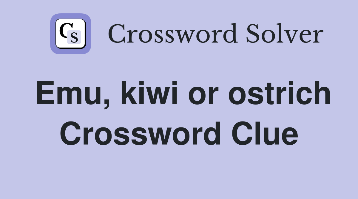 Emu, kiwi or ostrich Crossword Clue