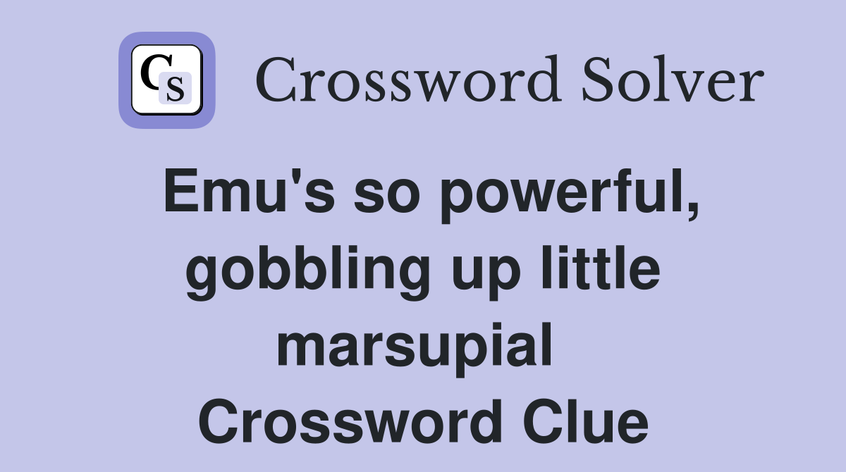Emu's so powerful, gobbling up little marsupial  Crossword Clue