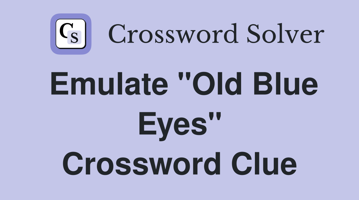 Emulate "Old Blue Eyes" Crossword Clue