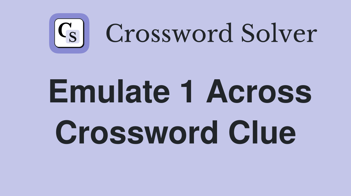 Emulate 1 Across Crossword Clue