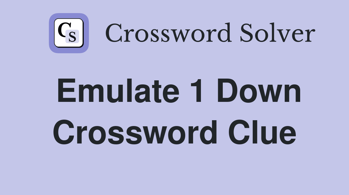 Emulate 1 Down Crossword Clue