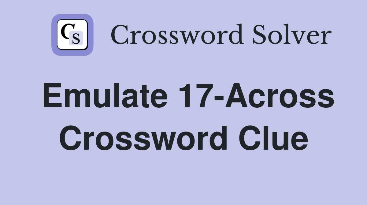 Emulate 17-Across Crossword Clue