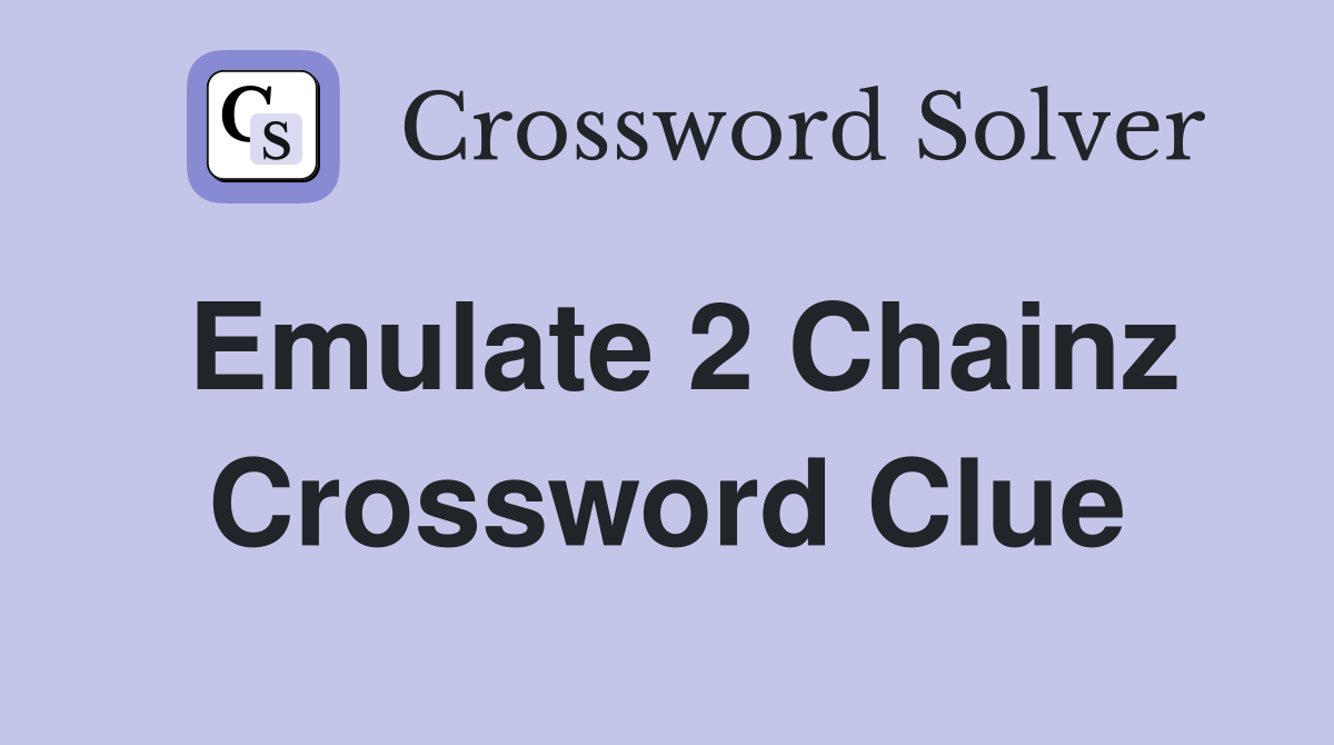 Emulate 2 Chainz Crossword Clue